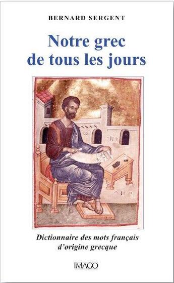 Couverture du livre « Notre grec de tous les jours ; dictionnaire des mots français d'origine grecque » de Bernard Sergent aux éditions Imago