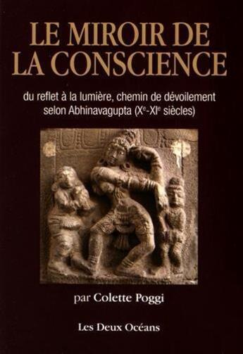 Couverture du livre « Le miroir de la conscience ; du reflet à la lumière, chemin du dévoilement selon Abhinavagupta (Xe-XIe siècles) » de Colette Poggi aux éditions Les Deux Oceans