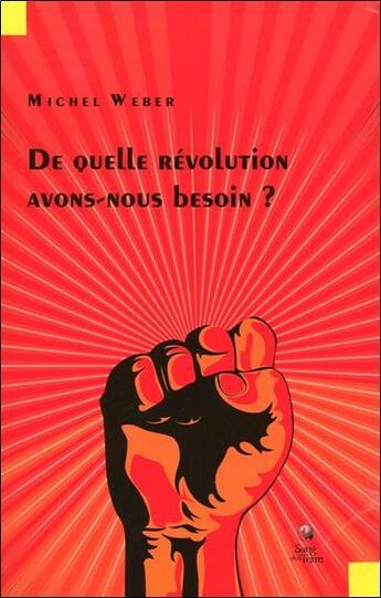 Couverture du livre « De quelle révolution avons-nous besoin ? » de Michel Weber aux éditions Sang De La Terre