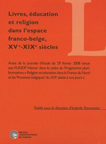 Couverture du livre « Livres, ducation et religion dans l'espace franco-belge, XVe-XIXe sicles » de Isabelle Parmentier aux éditions Pu De Namur