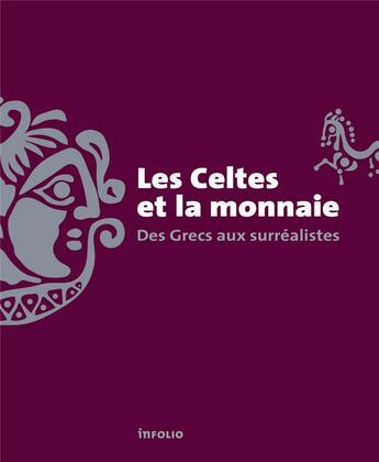 Couverture du livre « Les Celtes et la monnaie ; des Grecs aux surréalistes » de  aux éditions Infolio