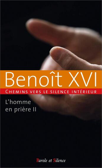 Couverture du livre « L'homme en prière Tome 2 : Chemins vers le silence intérieur avec Benoît XVI » de Benoit Xvi aux éditions Parole Et Silence