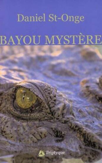 Couverture du livre « Bayou mystère » de St Onge Daniel aux éditions Triptyque