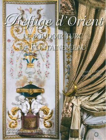 Couverture du livre « Refuge d'orient ; le boudoir turc de Fontainbleau » de Vincent Cochet et Alexia Lebeurre aux éditions Monelle Hayot