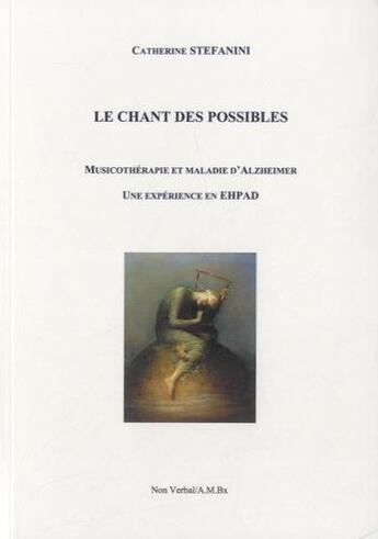 Couverture du livre « Le chant des possibles ; musicothérapie et maladie d'Alzheimer, une expérience en EHPAD » de Catherine Stefanini aux éditions Non Verbal