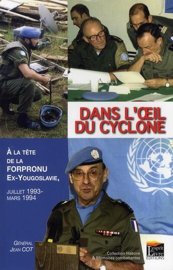 Couverture du livre « Dans l'oeil du cyclone ; 9 mois la tête de la Forpronu, ex-Yougoslavie (1993-1994) » de Jean Cot aux éditions Regi Arm