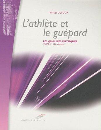 Couverture du livre « L'athlète et le guépard t.2 ; les qualités physiques : la vitesse » de Michel Dufour aux éditions Volodalen