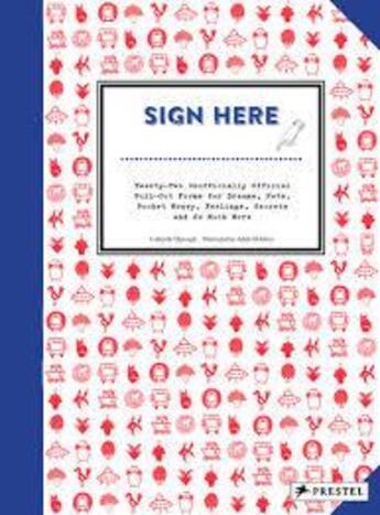 Couverture du livre « Sign here ; a miscellany of unofficially official pull-out forms to apply for dreams, pets, more pocket money, report feelings, file secrets and so much more » de Gabrielle Djanogly et Adele Mildred aux éditions Prestel