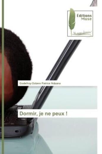 Couverture du livre « Dormir, je ne peux ! » de Godefroy Octave Patrice Ndzana aux éditions Muse