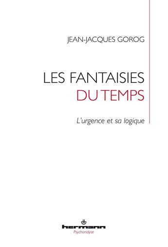 Couverture du livre « Les fantaisies du temps : l'urgence et sa logique » de Jean-Jacques Gorog aux éditions Hermann