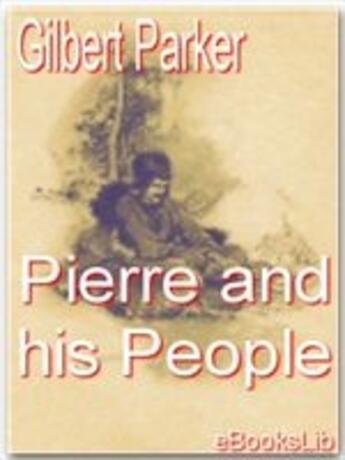 Couverture du livre « Pierre and his people » de Gilbert Parker aux éditions Ebookslib