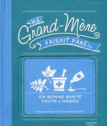 Couverture du livre « Ma Grand-Mere Faisait Pareil ; En Bonne Santé Toute L'Année » de Anne Dufour et Catherine Dupin aux éditions Hachette Pratique