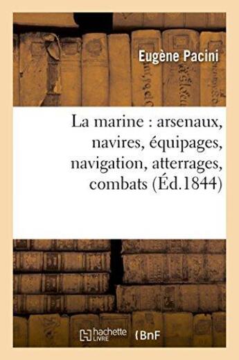 Couverture du livre « La marine : arsenaux, navires, equipages, navigation, atterrages, combats » de Eugene Pacini aux éditions Hachette Bnf