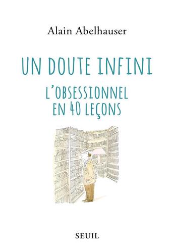 Couverture du livre « Un doute infini ; l'obsessionnel en 40 leçons » de Alain Abelhauser aux éditions Seuil