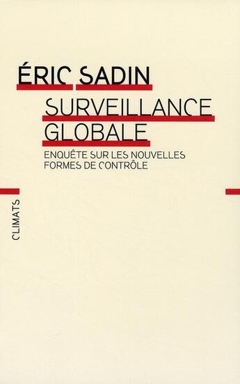 Couverture du livre « Surveillance globale ; enquête sur les nouvelles formes de contrôle » de Eric Sadin aux éditions Climats