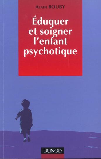 Couverture du livre « Eduquer et soigner l'enfant psychotique » de Alain Rouby aux éditions Dunod