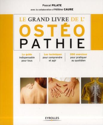 Couverture du livre « Le grand livre de l'ostéopathie ; le guide indispensable pour tous » de Helene Caure et Pascal Pilate aux éditions Eyrolles