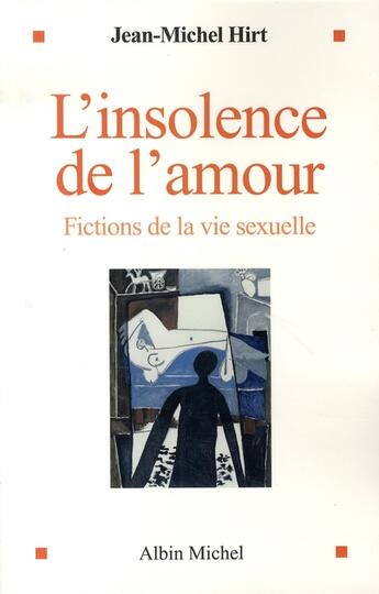 Couverture du livre « L'insolence de l'amour ; fictions de la vie sexuelle » de Jean-Michel Hirt aux éditions Albin Michel