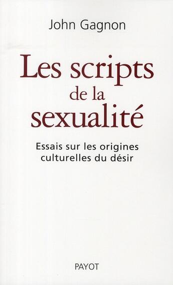 Couverture du livre « Les scripts de la sexualité ; essais sur les origines culturelles du désir » de H. Gagnon John aux éditions Payot