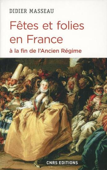 Couverture du livre « Fêtes et folies en France à la fin de l'Ancien Régime » de Didier Masseau aux éditions Cnrs