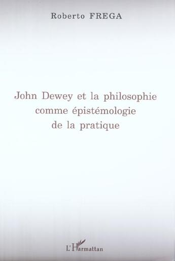 Couverture du livre « John dewey et la philosophie comme epistemologie de la pratique » de Roberto Frega aux éditions L'harmattan