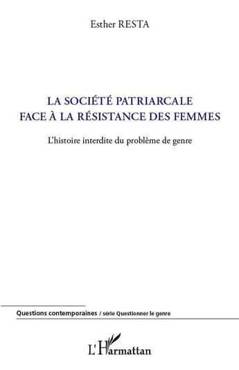 Couverture du livre « La société patriarcale face à la résistance des femmes ; l'histoire interdite du problème de genre » de Esther Resta aux éditions L'harmattan