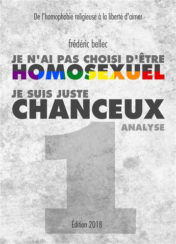 Couverture du livre « Je n'ai pas choisi d'être homosexuel, je suis juste chanceux t.1 ; analyse ; de l'homophobie religieuse à la liberté d'aimer » de Frederic Bellec aux éditions Books On Demand