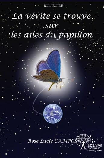 Couverture du livre « La verite se trouve sur les ailes du papillon » de Rose-Lucie Campos aux éditions Edilivre