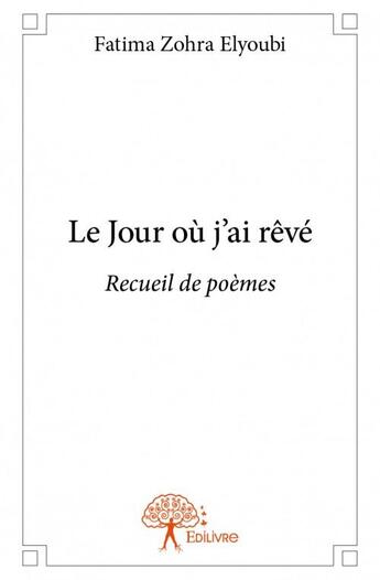 Couverture du livre « Le jour où j'ai rêvé » de Elyoubi Fatima Zohra aux éditions Edilivre