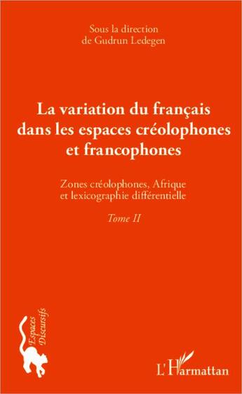 Couverture du livre « La variation du Francais dans les espaces créolophones et francophones t.2 ; zones créolophones, Afrique et lexicographie différentielle » de Gudrun Ledegen aux éditions L'harmattan