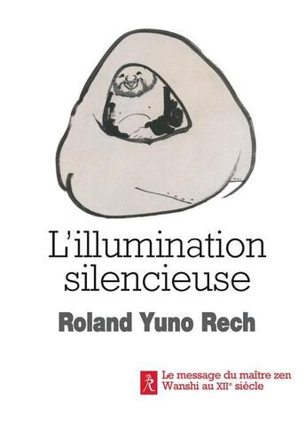 Couverture du livre « L'illumination silencieuse ; le message du maître zen Wanshi au XII siècle » de Roland Yuno Rech aux éditions Relie