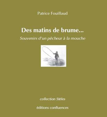 Couverture du livre « Des matins de brume... souvenirs d'un pêcheur à la mouche » de Pascal Fouillaud aux éditions Confluences