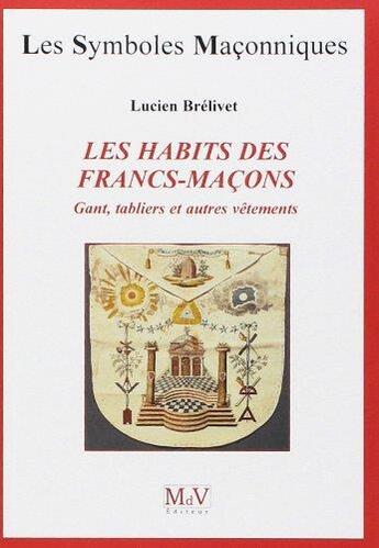 Couverture du livre « Les symboles maçonniques Tome 25 : les habits des francs-maçons ; gants, tabliers et autres vêtements » de Lucien Brelivet aux éditions Maison De Vie