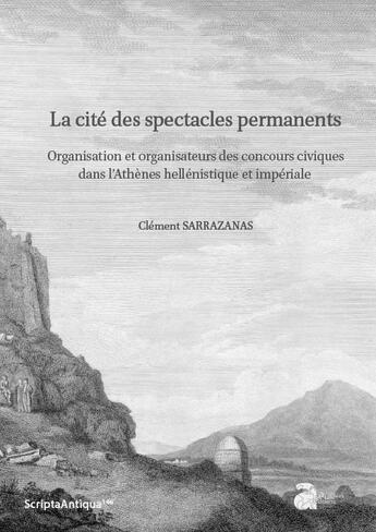 Couverture du livre « La cité des spectacles permanents : organisation et organisateurs des concours civiques dans l'Athènes hellénistique et impériale » de Clement Sarrazana aux éditions Ausonius