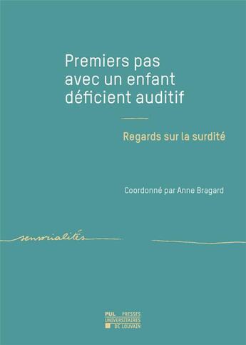 Couverture du livre « Premiers pas avec un enfant dficient auditif : regards sur la surdit » de Anne Bragard aux éditions Pu De Louvain