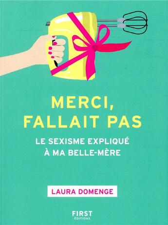 Couverture du livre « Merci, fallait pas ; le sexisme expliqué à ma belle-mère » de Domenge Laura aux éditions First