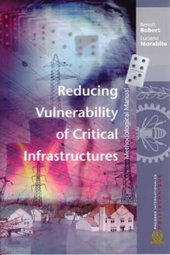 Couverture du livre « Reducing vulnerability of critical infrastructures ; methodological manual » de Luciano Morabito aux éditions Ecole Polytechnique De Montreal