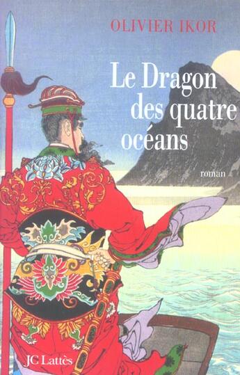 Couverture du livre « Le dragon des quatre océans : Un roman historique qui retrace la plus fabuleuse expédition de tous les temps » de Olivier Ikor aux éditions Lattes