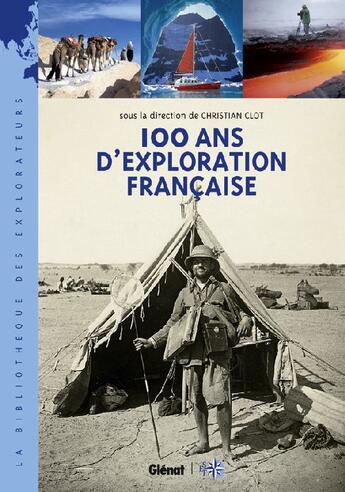 Couverture du livre « 100 ans d'exploration francaise - les nouveaux aventuriers de la connaissance » de Christian Clot aux éditions Glenat