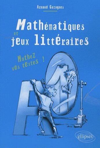 Couverture du livre « Mathématiques & jeux littéraires ; mathez vos textes ! » de Arnaud Gazagnes aux éditions Ellipses