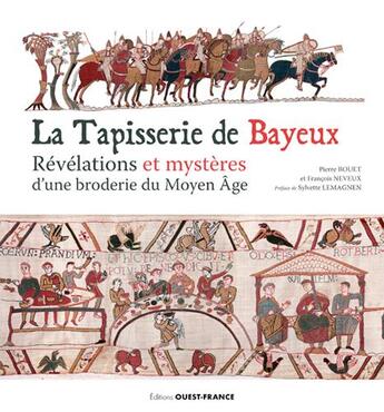 Couverture du livre « La tapisserie de Bayeux ; révélations et mystères d'une broderie du Moyen âge » de Francois Neveux et Pierre Bouet et Sylvette Lemagnen aux éditions Ouest France