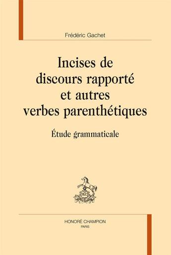 Couverture du livre « Incises de discours rapporté et autres verbes parenthétiques ; étude grammaticale » de Frederic Gachet aux éditions Honore Champion