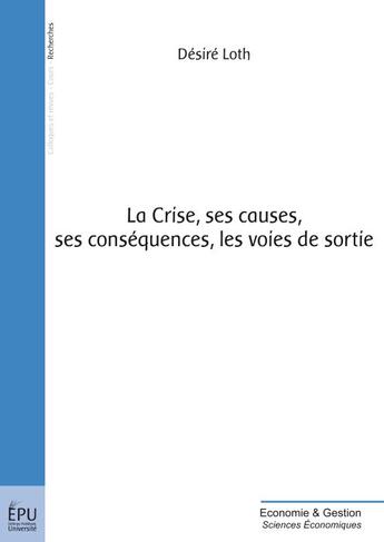 Couverture du livre « La crise, ses causes, ses conséquences, les voies de sortie » de Desire Loth aux éditions Publibook