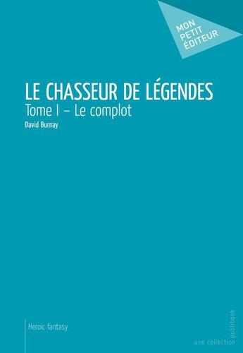 Couverture du livre « Le chasseur de légendes Tome 1 ; le complot » de David Burnay aux éditions Publibook