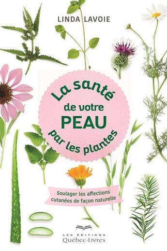 Couverture du livre « La santé de votre peau par les plantes » de Linda Lavoie aux éditions Quebec Livres