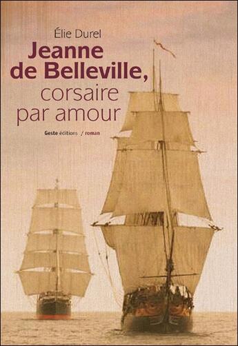 Couverture du livre « Jeanne de Belleville ; corsaire par amour » de Elie Durel aux éditions Geste
