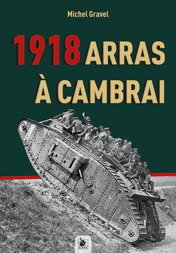 Couverture du livre « 1918 : Arras à Cambrai » de Michel Gravel aux éditions Ysec