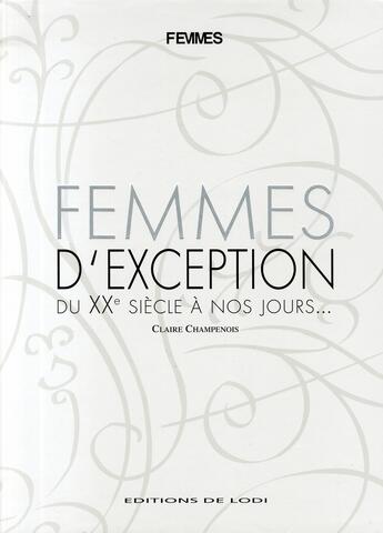 Couverture du livre « Femmes d'exception ; du XX siècle à nos jours... » de Claire Champenois aux éditions De Lodi