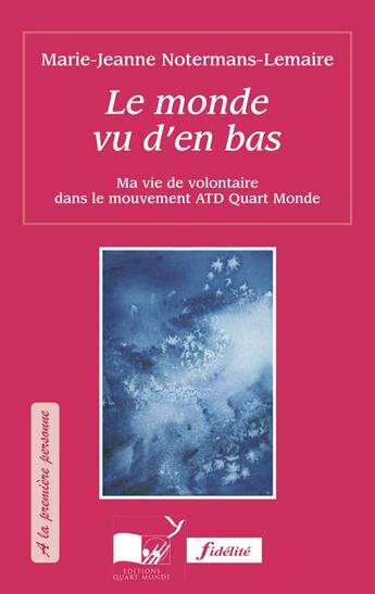 Couverture du livre « Le monde vu d'en bas ; ma vie de volontaire ATD quart-monde » de Marie-Jeanne Notermans-Lemaire aux éditions Fidelite