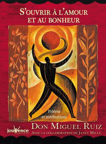 Couverture du livre « S'ouvrir à l'amour et au bonheur ; prières et méditations » de Miguel Ruiz et Janet Mills aux éditions Jouvence